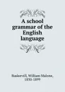 A school grammar of the English language - William Malone Baskervill