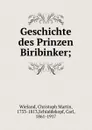 Geschichte des Prinzen Biribinker; - Christoph Martin Wieland