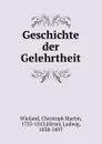 Geschichte der Gelehrtheit - Christoph Martin Wieland