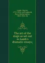 The art of the stage as set out in Lamb.s dramatic essays; - Charles Lamb