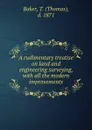 A rudimentary treatise on land and engineering surveying, with all the modern improvements - Thomas Baker