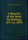 A Reprint of the Rent Act Rulings 1871 to 1895 - India. Court of the Judicial Commissioner