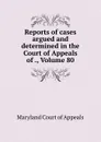 Reports of cases argued and determined in the Court of Appeals of ., Volume 80 - Maryland Court of Appeals