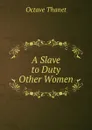 A Slave to Duty . Other Women - Octave Thanet