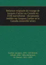 Relation originale du voyage de Jacques Cartier au Canada en 1534 microforme : documents inedits sur Jacques Cartier et le Canada (nouvelle serie) - Jacques Cartier