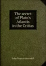 The secret of Plato.s Atlantis in the Critias. - John Francis Arundell