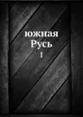 Южная Русь. 1 - А. Я. Ефименко