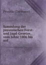 Sammlung der preussischen Forst- und Jagd-Gesetze, vom Jahre 1806 bis auf . - Prussia Germany