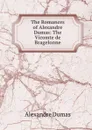 The Romances of Alexandre Dumas: The Vicomte de Bragelonne - Alexandre Dumas