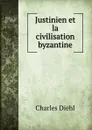 Justinien et la civilisation byzantine - Charles Diehl