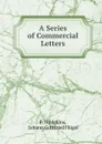 A Series of Commercial Letters - E. Hodgkins