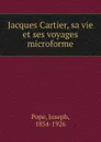 Jacques Cartier, sa vie et ses voyages microforme - Joseph Pope