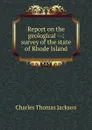 Report on the geological --: survey of the state of Rhode Island - Charles Thomas Jackson