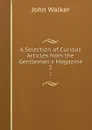 A Selection of Curious Articles from the Gentleman.s Magazine. 2 - John Walker
