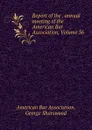 Report of the . annual meeting of the American Bar Association, Volume 36 - George Sharswood