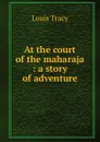 At the court of the maharaja : a story of adventure - Tracy Louis