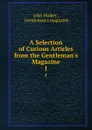 A Selection of Curious Articles from the Gentleman.s Magazine. 1 - John Walker