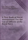 A Text Book of Naval Architecture: For the Use of Officers of the Royal Navy - John Joseph Welch