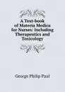 A Text-book of Materia Medica for Nurses: Including Therapeutics and Toxicology - George Philip Paul