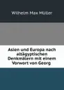 Asien und Europa nach altagyptischen Denkmalern mit einem Vorwort von Georg . - Wilhelm Max Muller