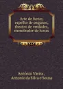 Arte de furtar, espelho de enganos, theatro de verdades, monstrador de horas . - António Vieira