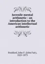 Juvenile mental arithmetic : an introduction to the American intellectual arithmetic - John Fair Stoddard