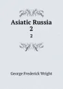 Asiatic Russia. 2 - G. Frederick Wright