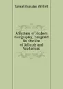 A System of Modern Geography, Designed for the Use of Schools and Academies . - S. Augustus Mitchell