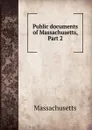 Public documents of Massachusetts, Part 2 - Massachusetts