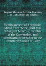 Reminiscences of a regicide; edited from the original mss. of Sergent Marceau, member of the Convention, and administrator of police in the French revolution of 1789 - Antoine Francois Sergent-Marceau