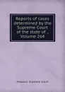 Reports of cases determined by the Supreme Court of the state of ., Volume 264 - Missouri. Supreme Court