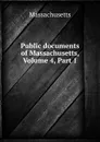 Public documents of Massachusetts, Volume 4,.Part 1 - Massachusetts