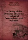 A Survey of the Province of Moray: Historical, Geographical, and Political . - John Grant