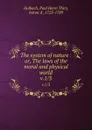 The system of nature : or, The laws of the moral and physical world. v.1/3 - Paul Henri Thiry Holbach