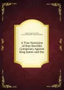 A True Narration of that Horrible Conspiracy Against King James and the . - Jacques-Auguste de Thou