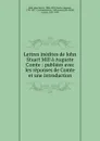 Lettres inedites de John Stuart Mill a Auguste Comte : publiees avec les reponses de Comte et une introduction - John Stuart Mill