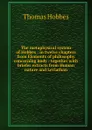 The metaphysical system of Hobbes : in twelve chapters from Elements of philosophy concerning body : together with briefer extracts from Human nature and Leviathan - Hobbes Thomas