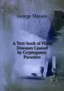 A Text-book of Plant Diseases Caused by Cryptogamic Parasites - George Massee