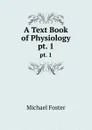 A Text Book of Physiology. pt. 1 - Michael Foster