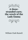 A three-stranded yarn; the wreck of the Lady Emma - Russell William Clark