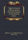 Types of naval officers drawn from the history of the British navy; - Alfred Thayer Mahan