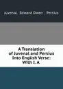 A Translation of Juvenal and Persius Into English Verse: With I. A . - Edward Owen Juvenal