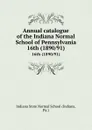 Annual catalogue of the Indiana Normal School of Pennsylvania. 16th (1890/91) - Indiana