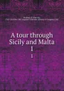 A tour through Sicily and Malta. 1 - Patrick Brydone