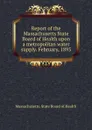 Report of the Massachusetts State Board of Health upon a metropolitan water supply. February, 1895 - Massachusetts. State Board of Health