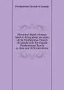 Historical sketch of steps taken to bring about an union of the Presbyterian Church of Canada with the Canada Presbyterian Church in 1866 and 1870 microform - Presbyterian Church in Canada