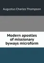 Modern apostles of missionary byways microform - A.C. Thompson