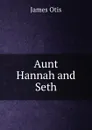 Aunt Hannah and Seth - James Otis