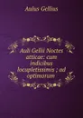 Auli Gellii Noctes atticae: cum indicibus locupletissimis ; ad optimorum . - Aulus Gellius