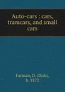 Auto-cars : cars, tramcars, and small cars - Dick Farman